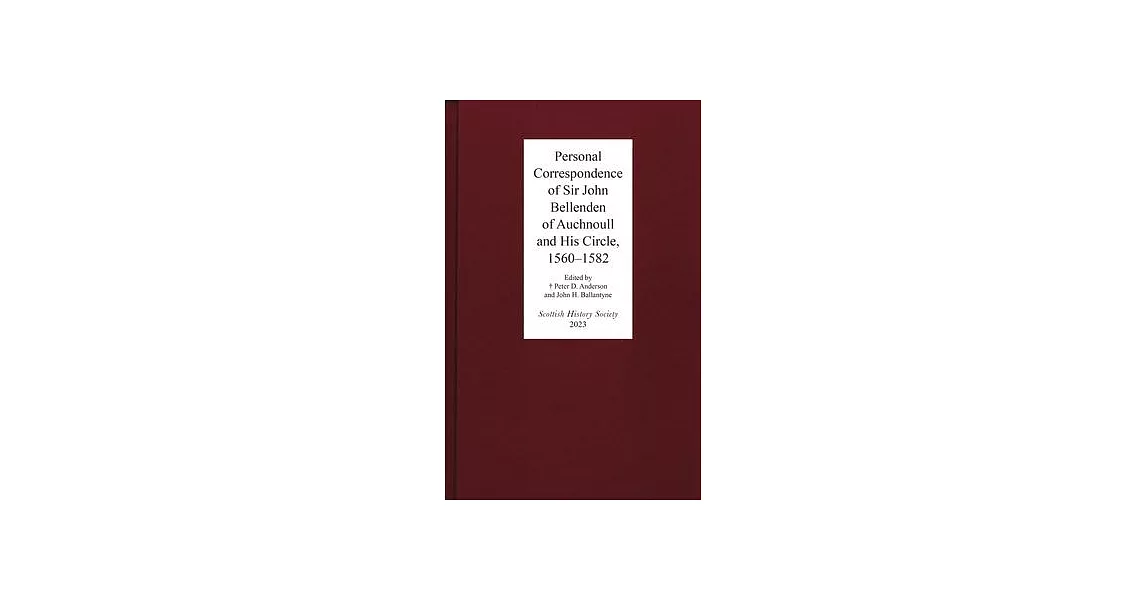 Personal Correspondence of Sir John Bellenden of Auchnoull and His Circle, 1560-1582 | 拾書所