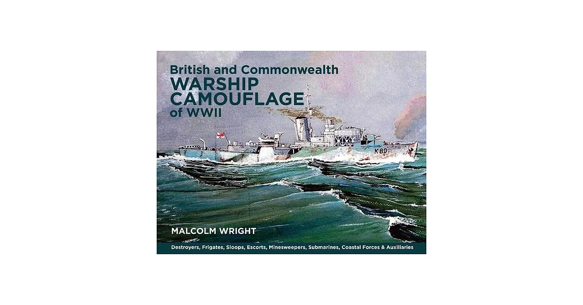 British and Commonwealth Warship Camouflage of WWII: Destroyers, Frigates, Escorts, Minesweepers, Coastal Warfare Craft, Submarines & Auxiliaries | 拾書所