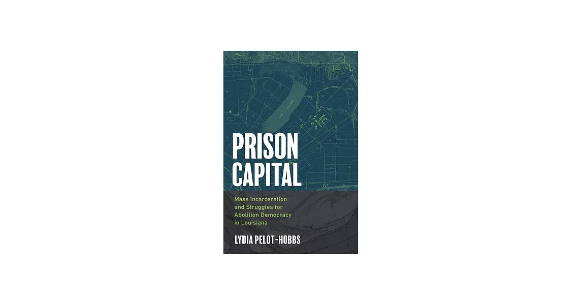 Prison Capital: Mass Incarceration and Struggles for Abolition Democracy in Louisiana | 拾書所