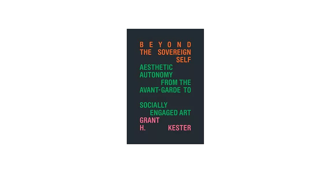 Beyond the Sovereign Self: Aesthetic Autonomy from the Avant-Garde to Socially Engaged Art | 拾書所