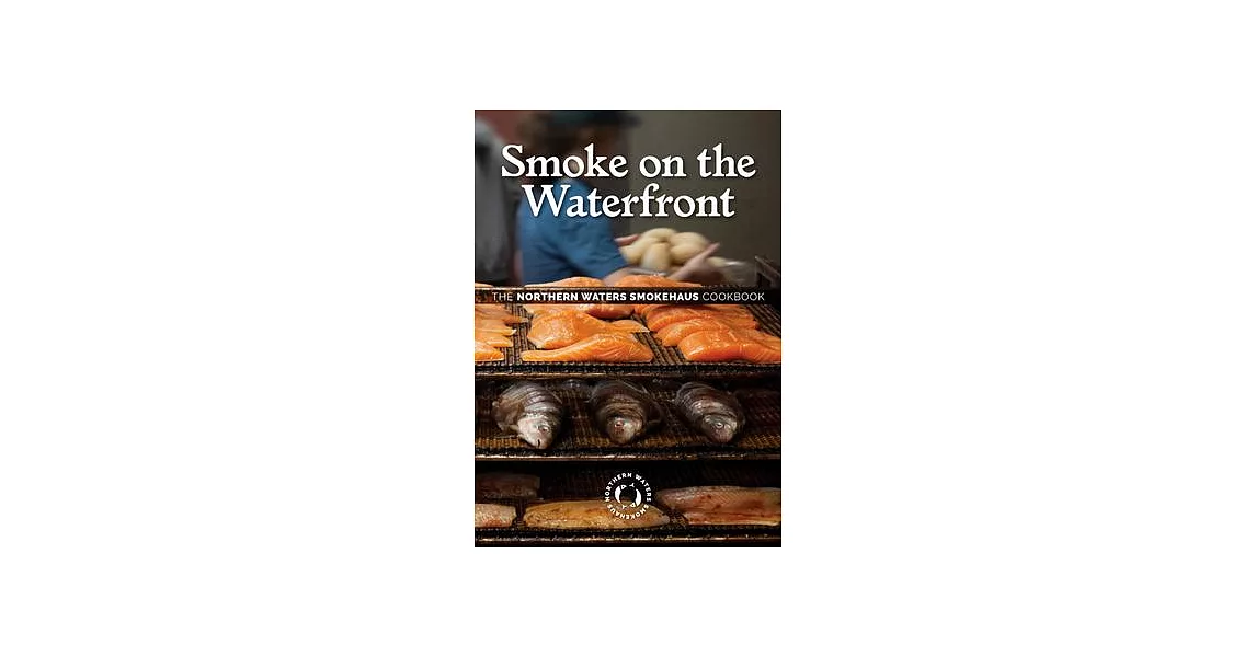 Smoke on the Waterfront: The Northern Waters Smokehaus Cookbook | 拾書所