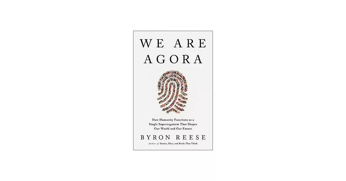 We Are Agora: How the Human Superorganism Shapes Our World . . . and Our Future | 拾書所