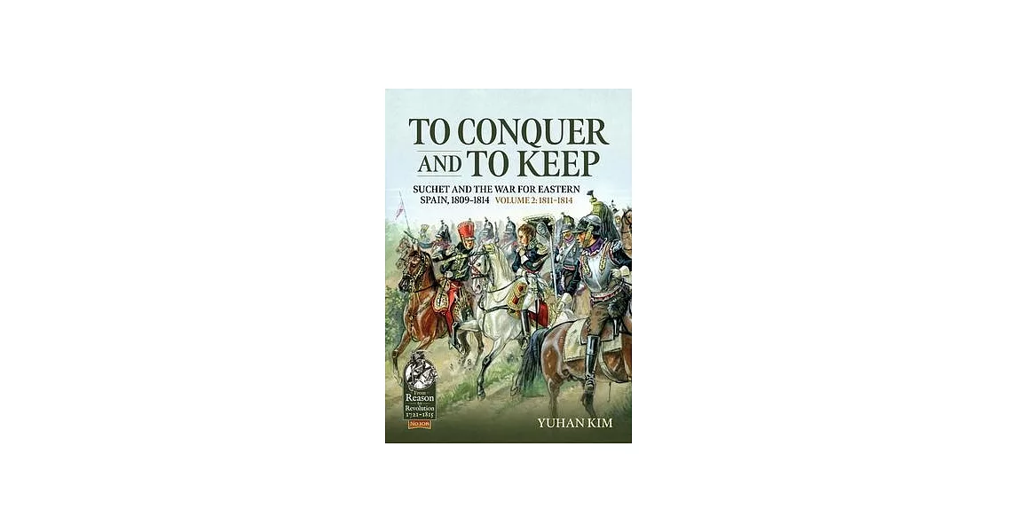 To Conquer & to Keep: Suchet and the War for Eastern Spain, 1809-1814, Volume 2 1811-1814 | 拾書所