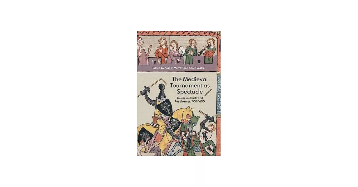 The Medieval Tournament as Spectacle: Tourneys, Jousts and Pas d’Armes, 1100-1600 | 拾書所