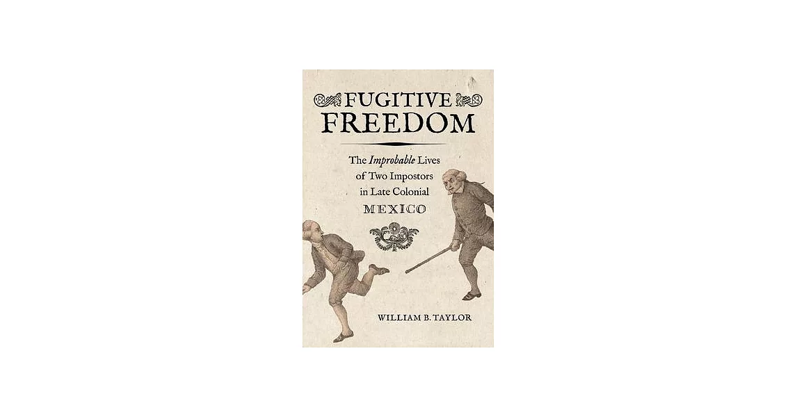 Fugitive Freedom: The Improbable Lives of Two Impostors in Late Colonial Mexico | 拾書所