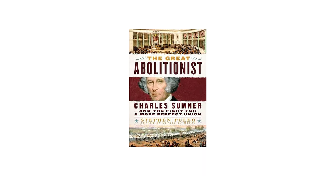 The Great Abolitionist: Charles Sumner and the Fight for a More Perfect Union | 拾書所