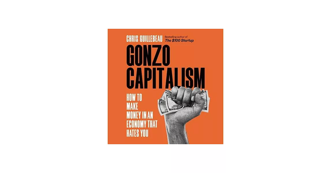 Gonzo Capitalism: How to Make Money in an Economy That Hates You | 拾書所