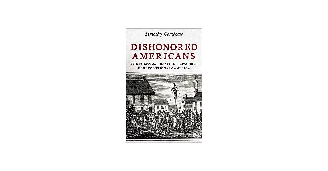 Dishonored Americans: The Political Death of Loyalists in Revolutionary America | 拾書所