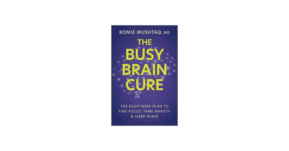 The Busy Brain Cure: The Eight Week Plan to Find Focus, Calm Anxiety, & Sleep Again | 拾書所