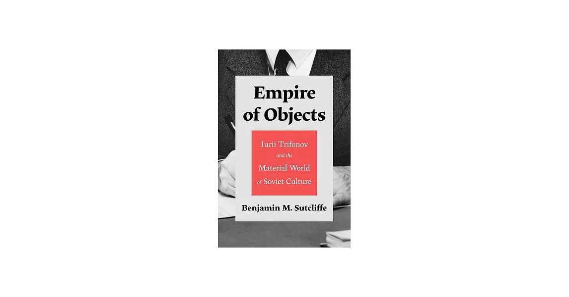 Empire of Objects: Iurii Trifonov and the Material World of Soviet Culture | 拾書所