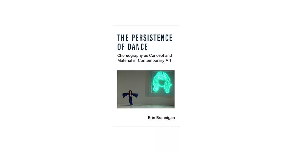 The Persistence of Dance: Choreography as Concept and Material in Contemporary Art | 拾書所