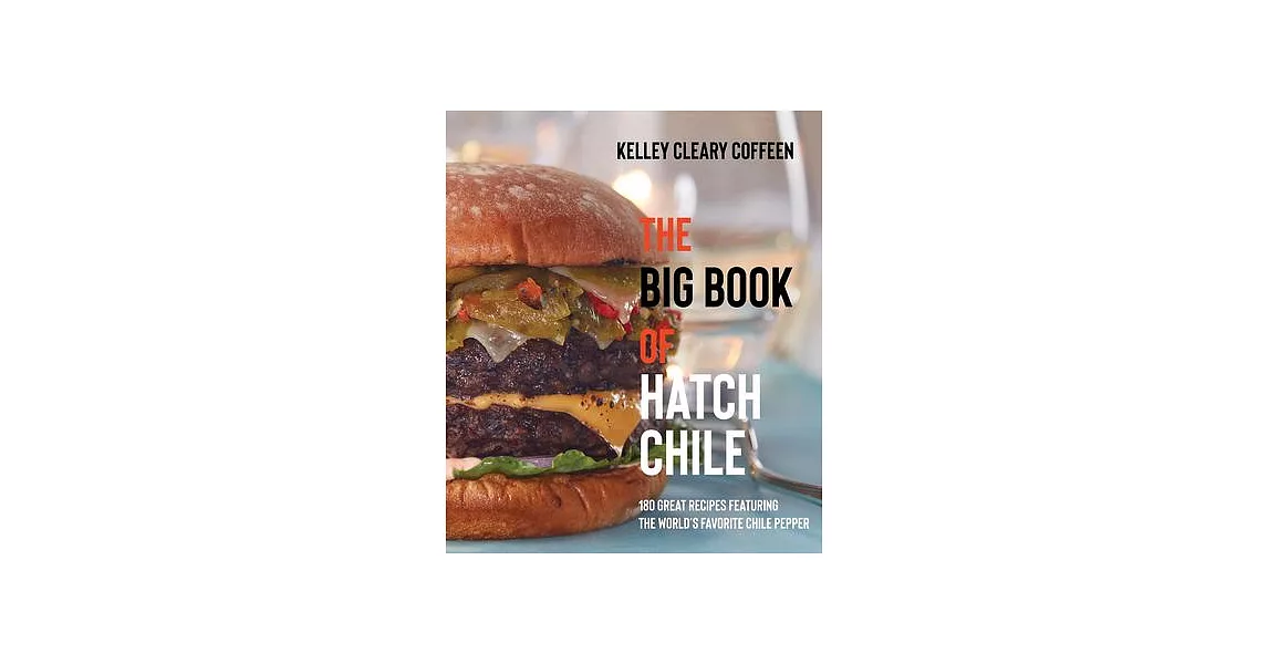 The Big Book of Hatch Chile: 180 Great Recipes Featuring the World’s Favorite Chile Pepper | 拾書所