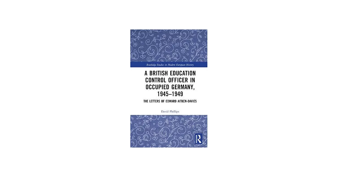 A British Education Control Officer in Occupied Germany, 1945-1949: The Letters of Edward Aitken-Davies | 拾書所