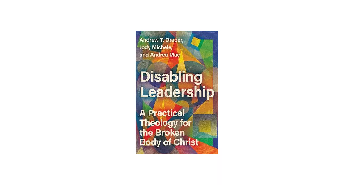 Disabling Leadership: A Practical Theology for the Broken Body of Christ | 拾書所