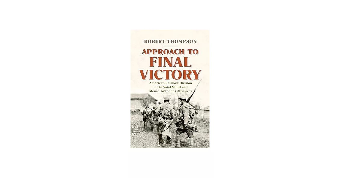 Approach to Final Victory: America’s Rainbow Division in the Saint Mihiel and Meuse-Argonne Offensives | 拾書所