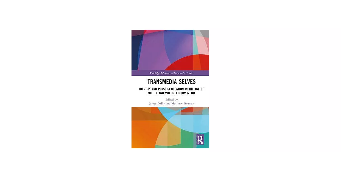 Transmedia Selves: Identity and Persona Creation in the Age of Mobile and Multiplatform Media | 拾書所