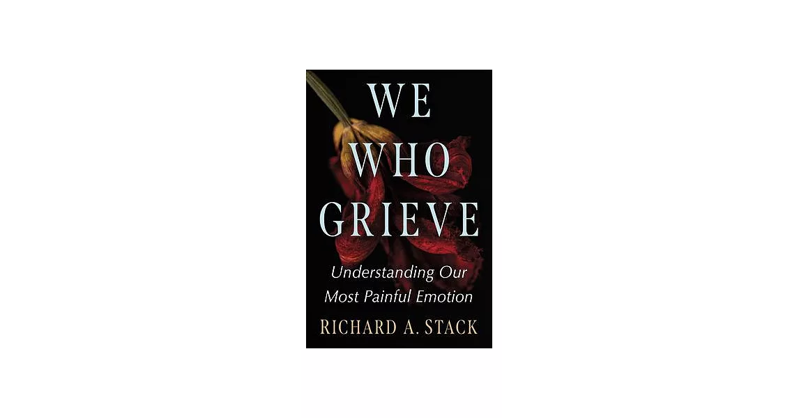 We Who Grieve: Understanding Our Most Painful Emotion | 拾書所