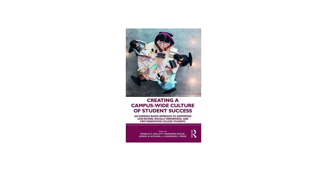 Creating a Campus-Wide Culture of Student Success: An Evidence-Based Approach to Supporting Low-Income, Racially Minoritized, and First-Generation Col | 拾書所