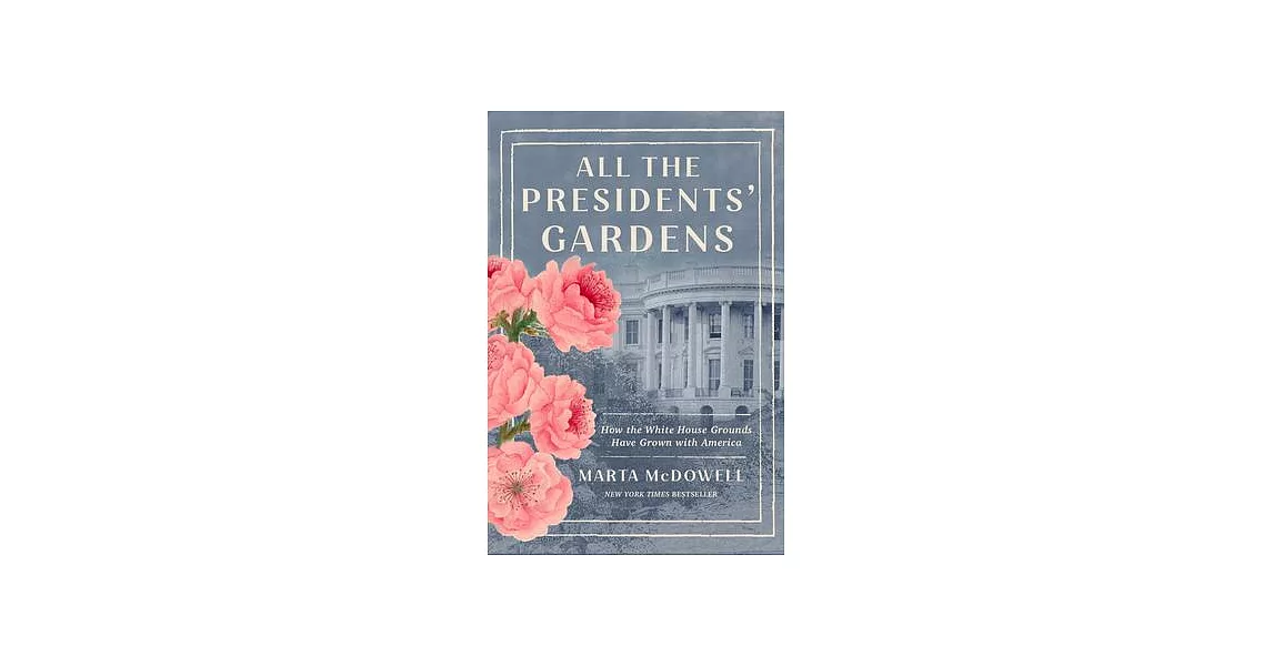 All the Presidents’ Gardens: How the White House Grounds Have Grown with America | 拾書所