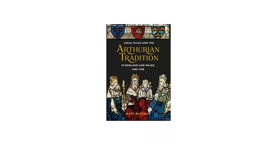 Local Place and the Arthurian Tradition in England and Wales, 1400-1700 | 拾書所