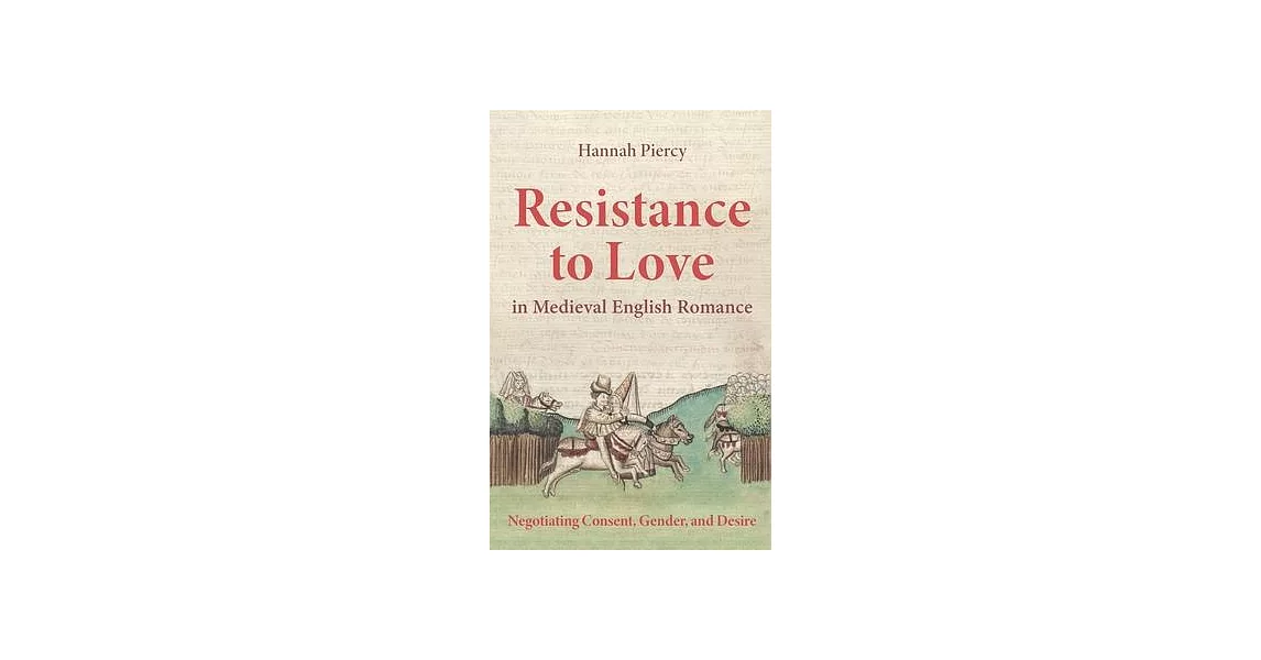 Resistance to Love in Medieval English Romance: Negotiating Consent, Gender and Desire | 拾書所