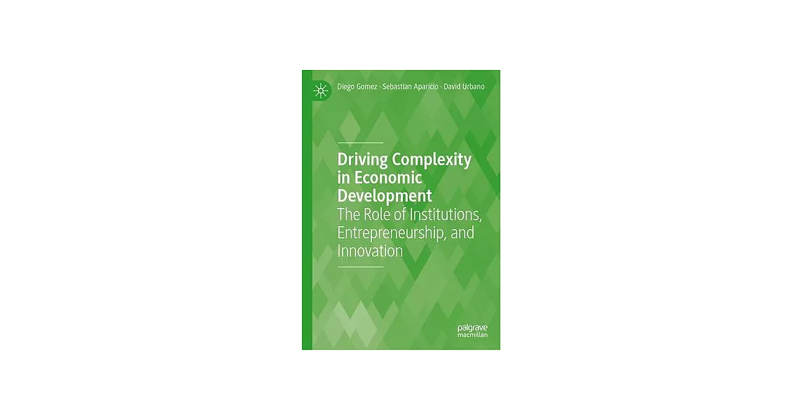 Driving Complexity in Economic Development: The Role of Institutions, Entrepreneurship, and Innovation | 拾書所