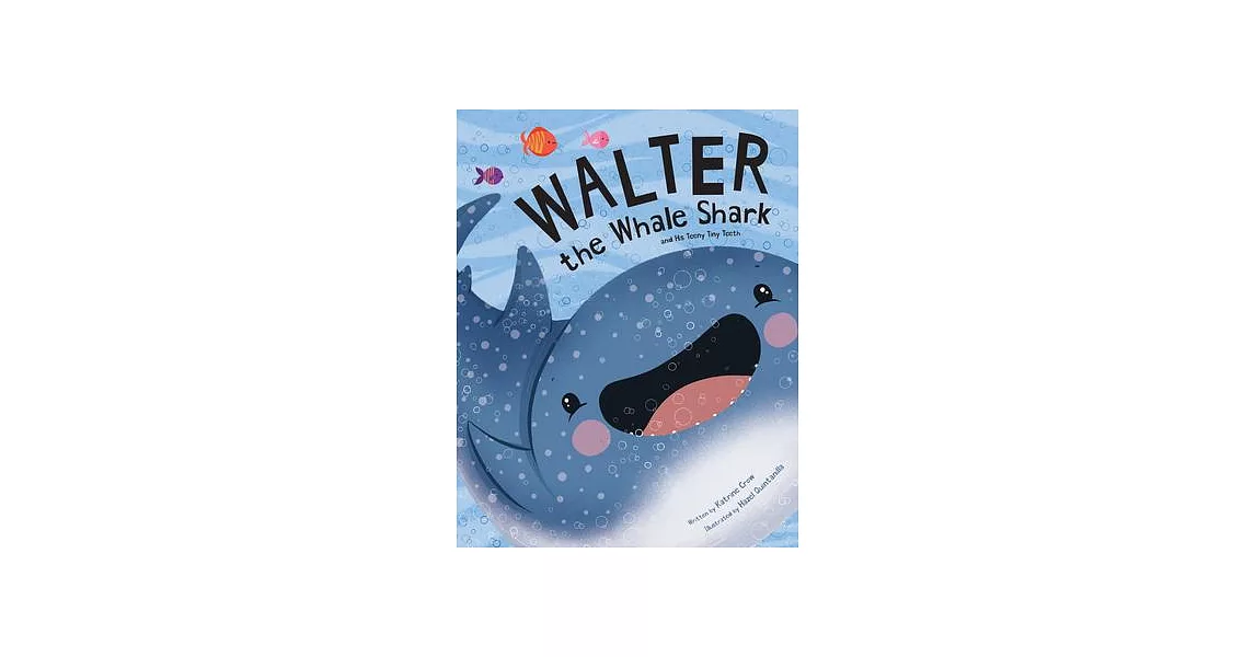 Walter the Whale Shark: And His Teeny Tiny Teeth: And His Teeny Tiny Teeth | 拾書所