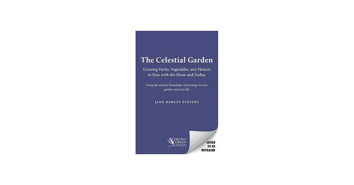 The Celestial Garden: A Guide to Planting, Growing, Harvesting, and Living in Sync with the Cycles of the Moon and the Zodiac | 拾書所