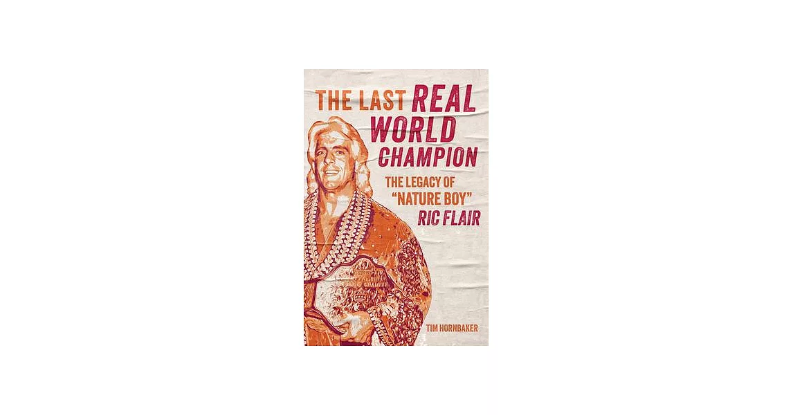 The Last Real World Champion: The Legend of ＂Nature Boy＂ Ric Flair | 拾書所