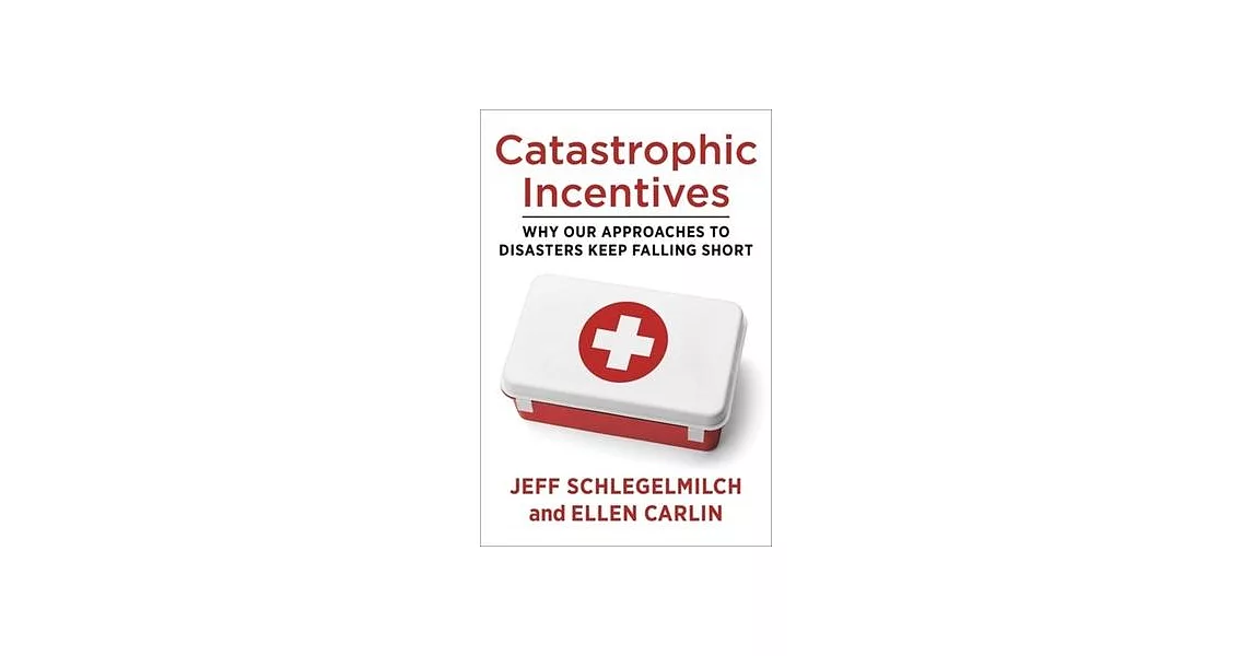 Catastrophic Incentives: Why Our Approaches to Disasters Keep Falling Short | 拾書所