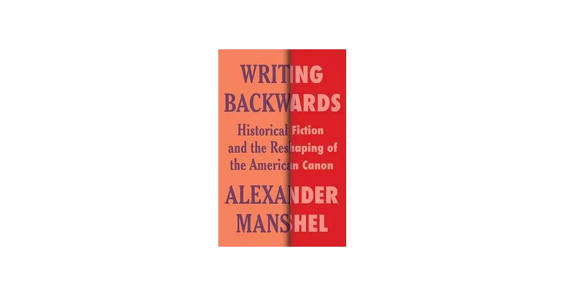 Writing Backwards: Historical Fiction and the Reshaping of the American Canon | 拾書所