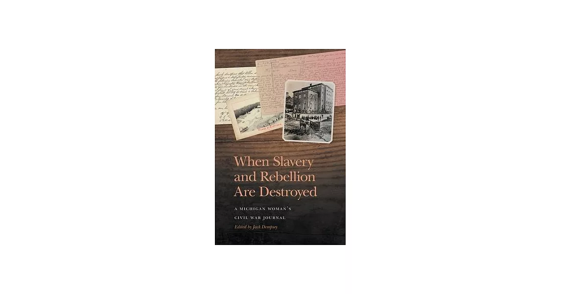 When Slavery and Rebellion Are Destroyed: A Michigan Woman’s Civil War Journal | 拾書所
