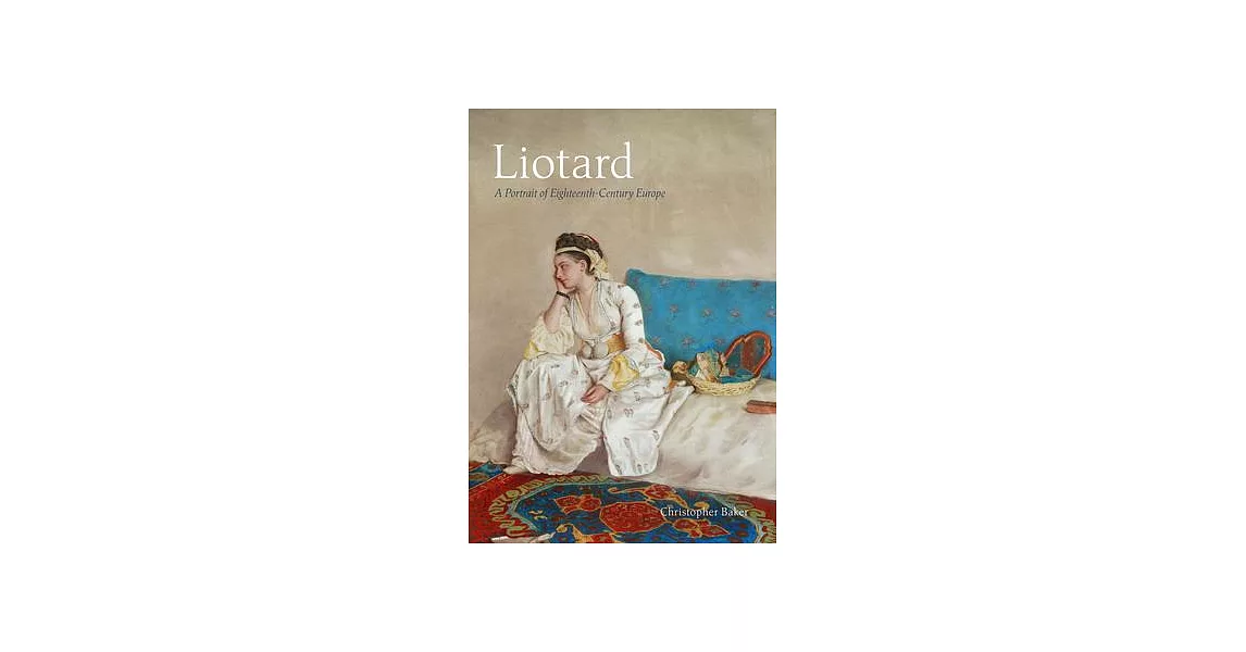 Liotard: A Portrait of Eighteenth-Century Europe | 拾書所