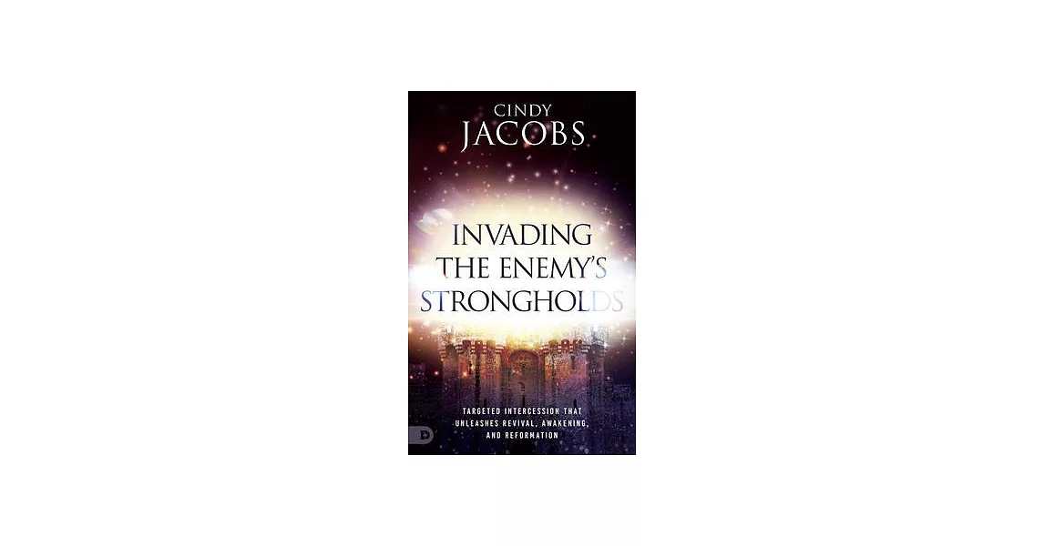 Invading the Enemy’s Strongholds: Targeted Intercession That Unleashes Revival, Awakening, and Reformation | 拾書所