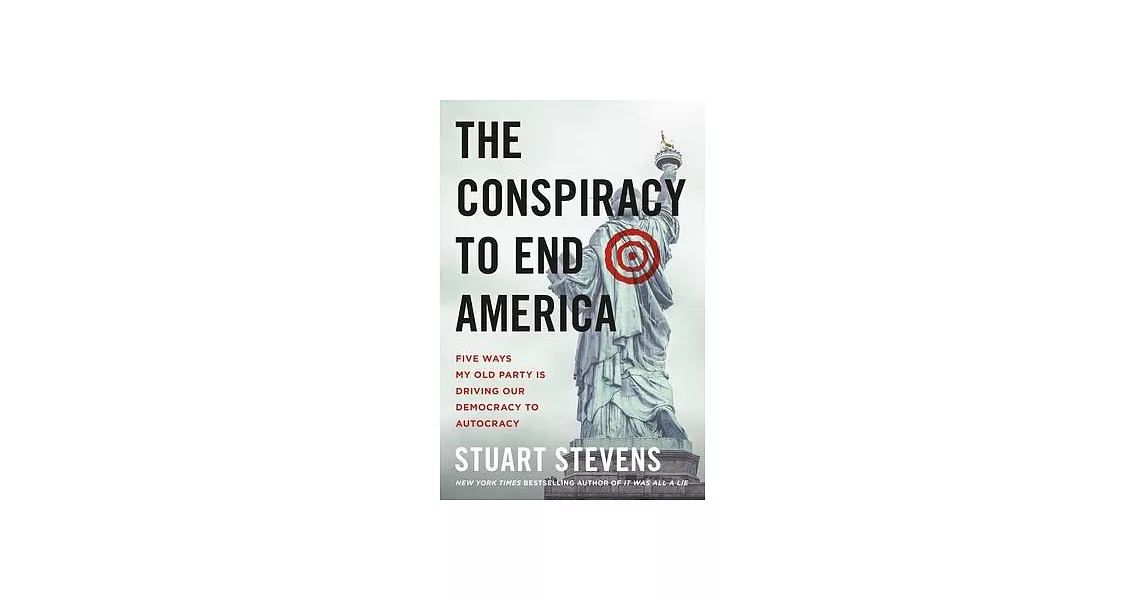 The Conspiracy to End America: Five Ways My Old Party Is Driving Our Democracy to Autocracy | 拾書所