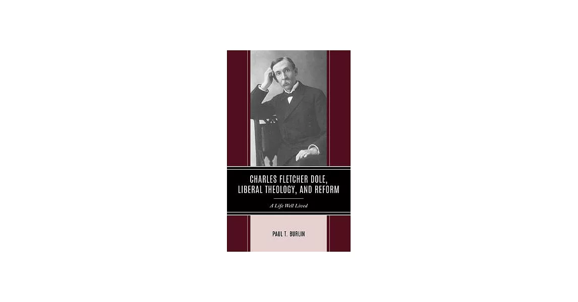 Charles Fletcher Dole, Liberal Theology, and Reform: A Life Well Lived | 拾書所