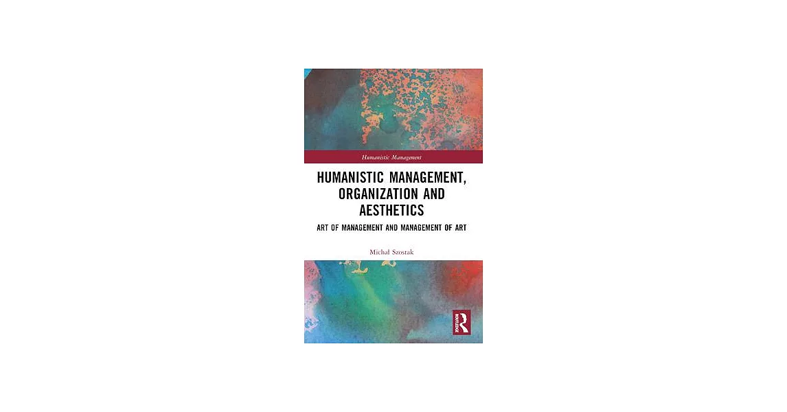 Humanistic Management, Organization and Aesthetics: Art of Management and Management of Art | 拾書所