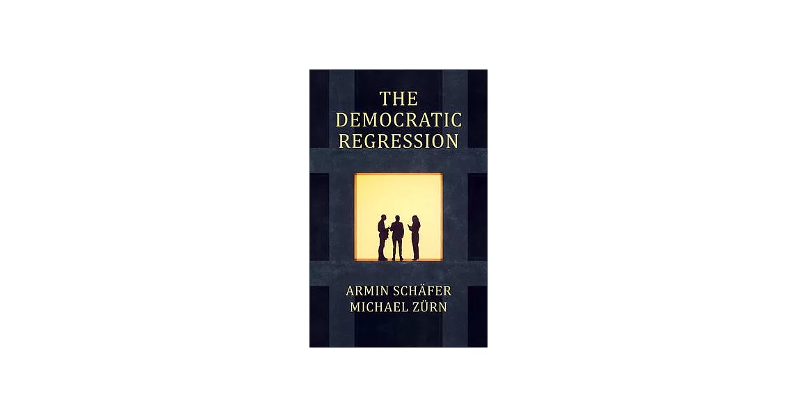 The Democratic Regression: The Political Causes of Authoritarian Populism | 拾書所