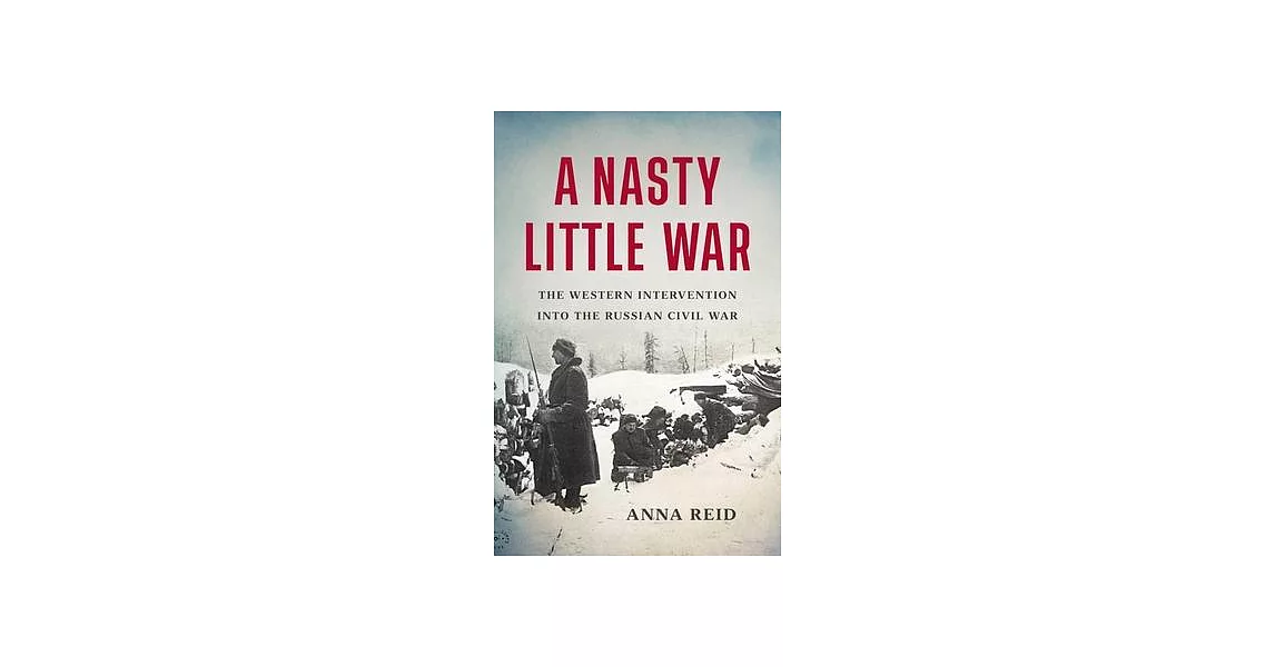 A Nasty Little War: The Western Intervention Into the Russian Civil War | 拾書所