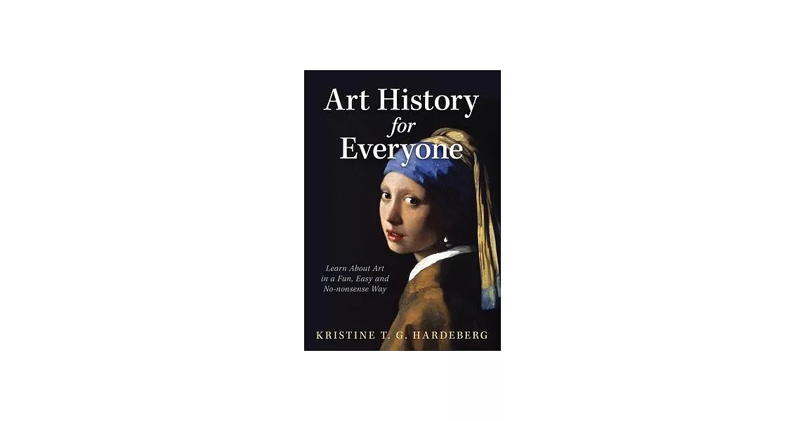 Art History for Everyone: Learn About Art in a Fun, Easy, No-Nonsense Way | 拾書所