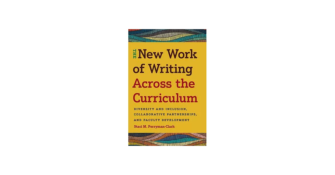 The New Work of Writing Across the Curriculum: Diversity and Inclusion, Collaborative Partnerships, and Faculty Development | 拾書所