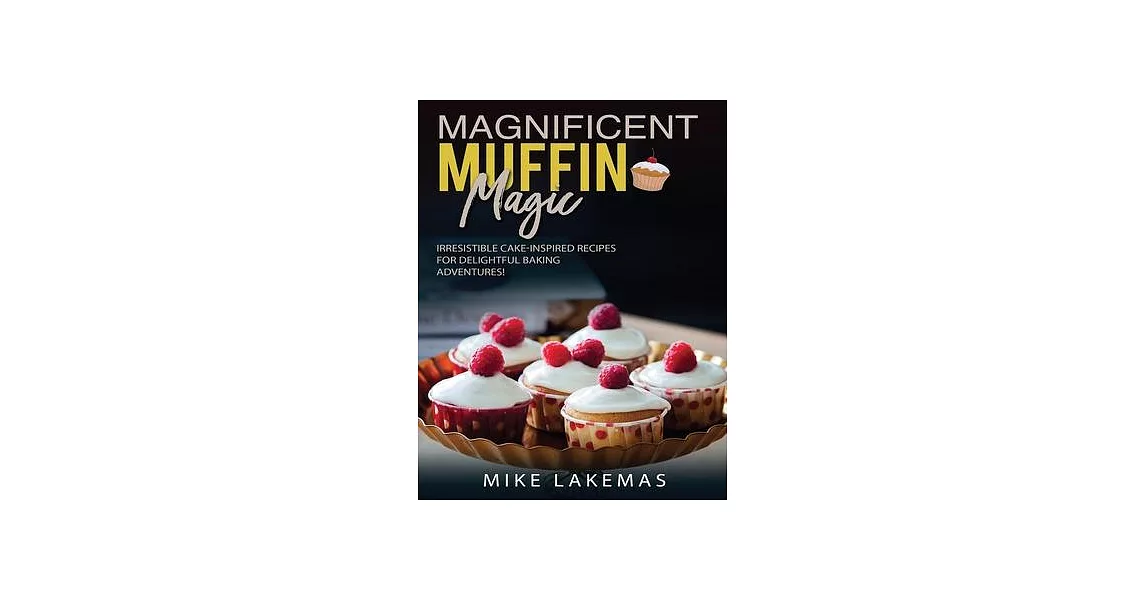 Magnificent Muffin Magic: Irresistible Cake-Inspired Recipes for Delightful Baking Adventures! | 拾書所