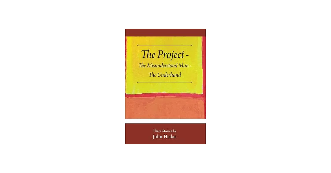 The Project - The Misunderstood Man - The Underhand: Three Stories by John Hadac | 拾書所