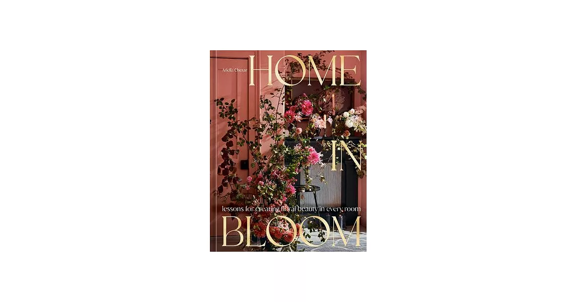 Home in Bloom: Lessons for Creating Floral Beauty in Every Room | 拾書所