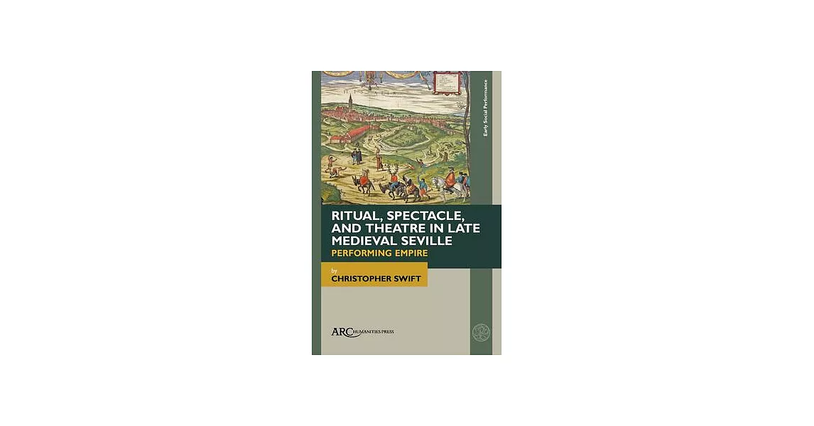 Ritual, Spectacle, and Theatre in Late Medieval Seville: Performing Empire | 拾書所