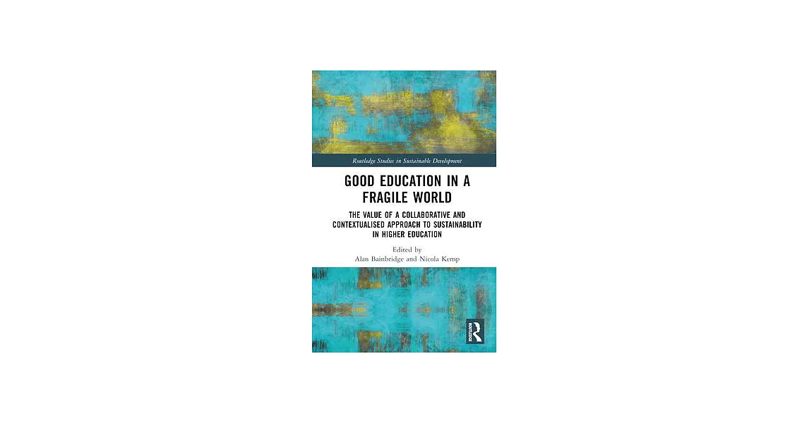 Good Education in a Fragile World: The Value of a Collaborative and Contextualised Approach to Sustainability in Higher Education | 拾書所