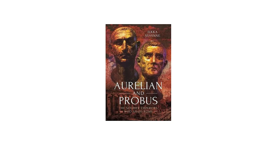 Aurelian and Probus: The Soldier Emperors Who Saved Rome | 拾書所