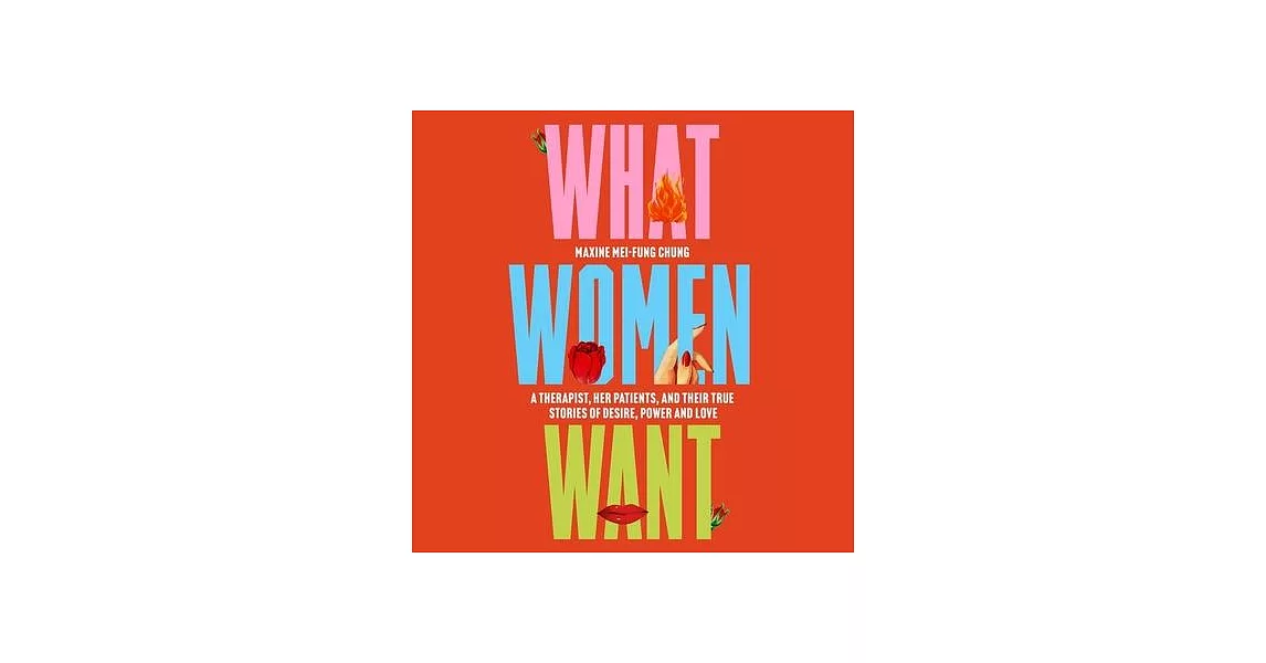 What Women Want: A Therapist, Her Patients, and Their True Stories of Desire, Power and Love | 拾書所