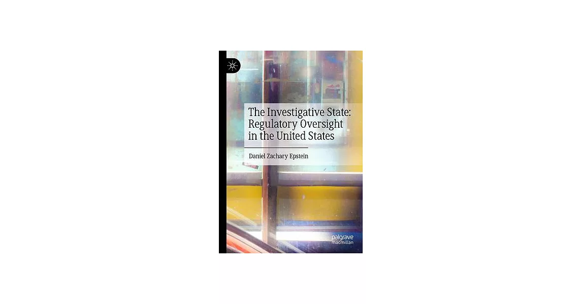 The Investigative State: Regulatory Oversight in the United States | 拾書所