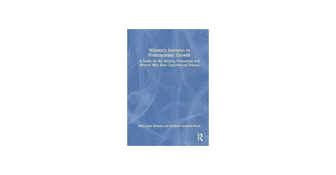 Women’s Journeys to Posttraumatic Growth: A Guide for the Helping Professions and Women Who Have Experienced Trauma | 拾書所